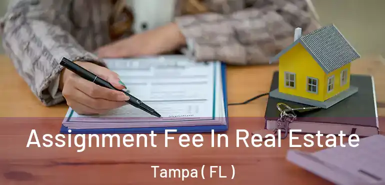  Assignment Fee In Real Estate Tampa ( FL )