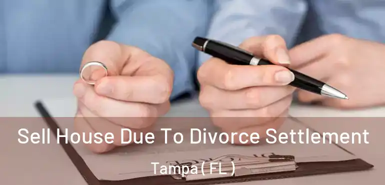  Sell House Due To Divorce Settlement Tampa ( FL )