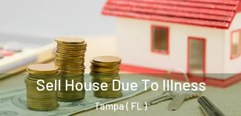  Sell House Due To Illness Tampa ( FL )