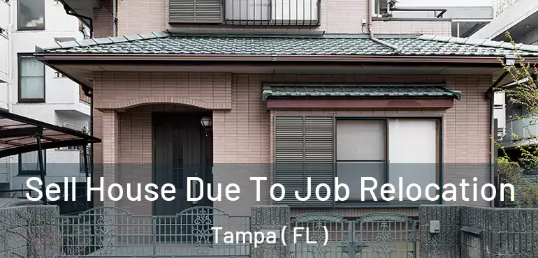  Sell House Due To Job Relocation Tampa ( FL )