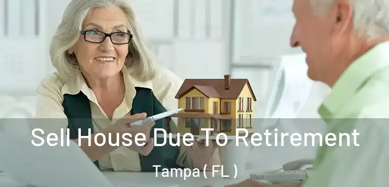  Sell House Due To Retirement Tampa ( FL )