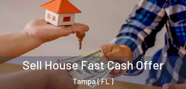 Sell House Fast Cash Offer Tampa ( FL )