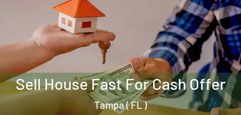  Sell House Fast For Cash Offer Tampa ( FL )