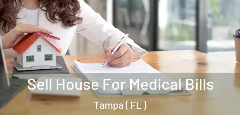  Sell House For Medical Bills Tampa ( FL )