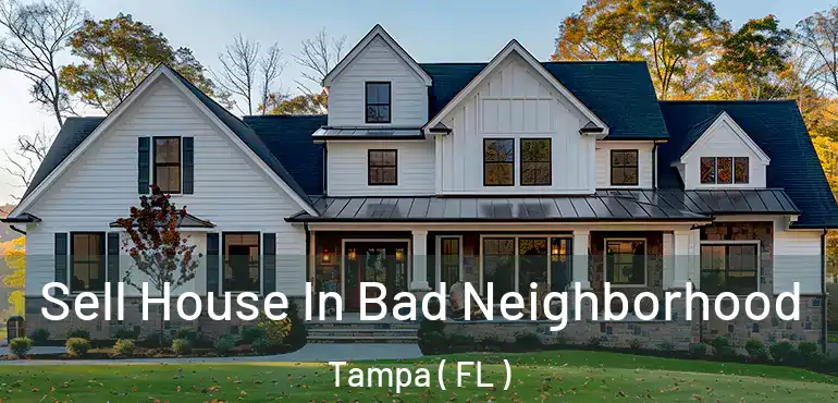  Sell House In Bad Neighborhood Tampa ( FL )