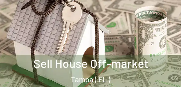  Sell House Off-market Tampa ( FL )