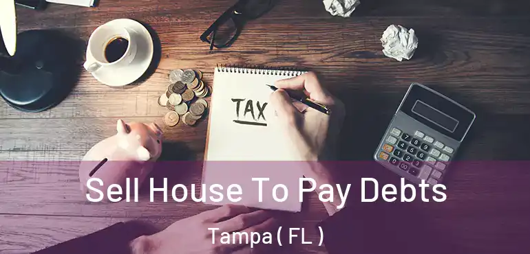  Sell House To Pay Debts Tampa ( FL )