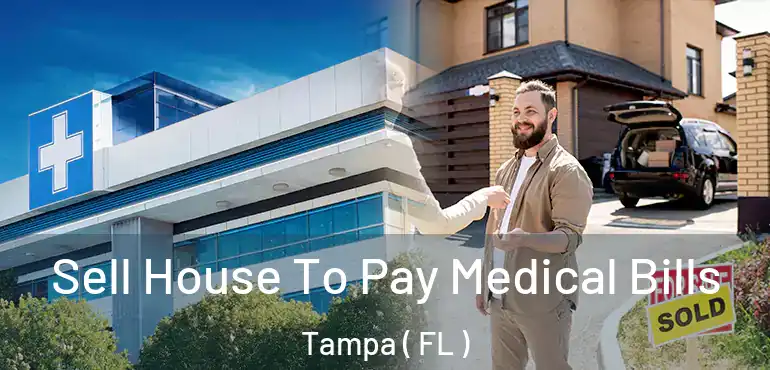  Sell House To Pay Medical Bills Tampa ( FL )