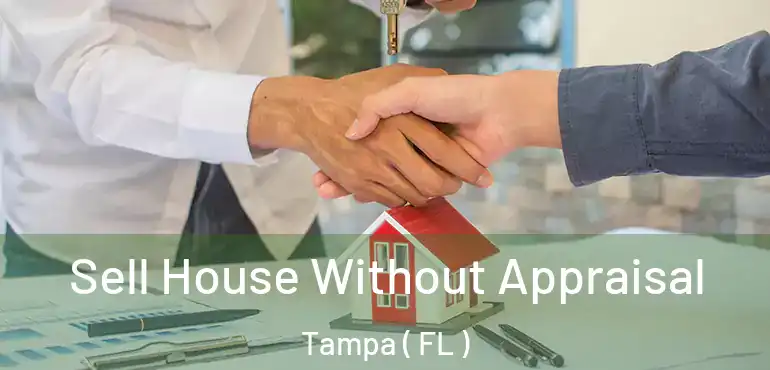  Sell House Without Appraisal Tampa ( FL )